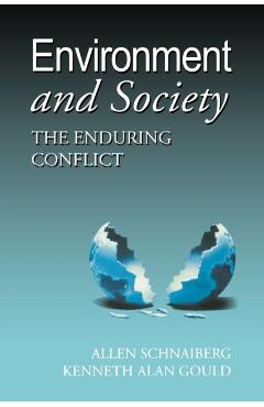 Environment and Society: The Enduring Conflict - Allan Schnaiberg