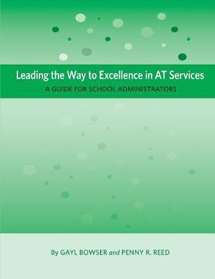 Leading the Way to Excellence in AT Services: A Guide for School Administrators - Gayl Bowser