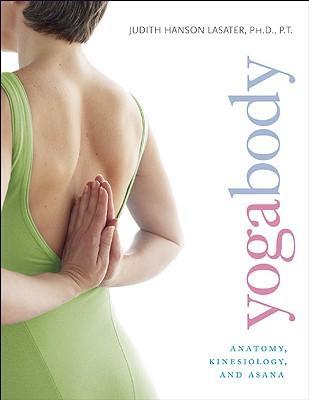 Yogabody: Anatomy, Kinesiology, and Asana - Judith Hanson Lasater
