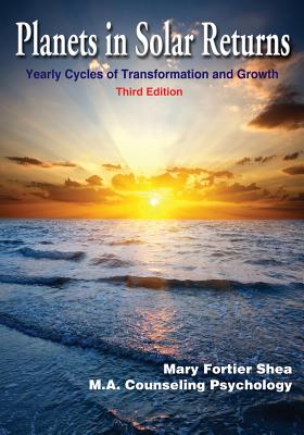 Planets in Solar Returns: Yearly Cycles of Transformation and Growth - Mary Fortier Shea