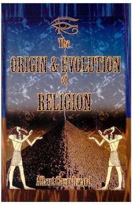 The Origin & Evolution of Religion - Albert Churchward
