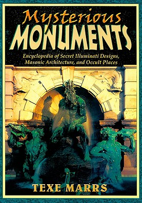 Mysterious Monuments: Encyclopedia of Secret Illuminati Designs, Masonic Architecture, and Occult Places - Texe Marrs