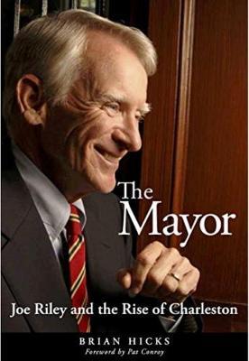 The Mayor: Joe Riley and the Rise of Charleston - Brian Hicks