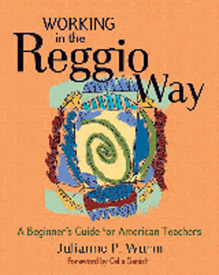 Working in the Reggio Way: A Beginner's Guide for American Teachers - Julianne Wurm
