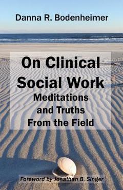 Poza produsului On Clinical Social Work: Meditations and Truths From the Field - Danna R. Bodenheimer