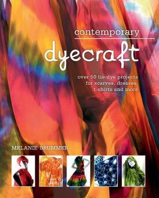 Contemporary dyecraft: Over 50 tie-dye projects for scarves, dresses, t-shirts and more - Melanie Brummer