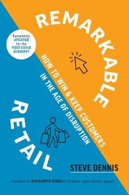 Remarkable Retail: How to Win and Keep Customers in the Age of Disruption - Steve Dennis