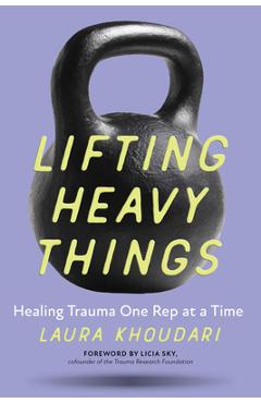 Coperta cărții 'Lifting Heavy Things: Healing Trauma One Rep at a Time - Laura Khoudari'
