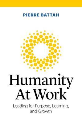 Humanity at Work: Leading for Better Relationships and Results - Pierre Battah