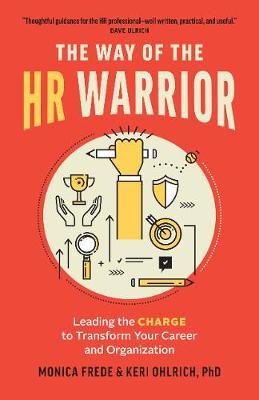 The Way of the HR Warrior: Leading the Charge to Transform Your Career and Organization - Monica Frede