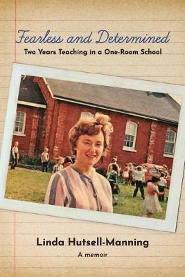 Fearless and Determined: Two Years Teaching in a One-Room School - Linda Hutsell-manning