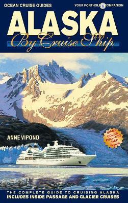 Alaska by Cruise Ship: The Complete Guide to Cruising Alaska - Anne Vipond