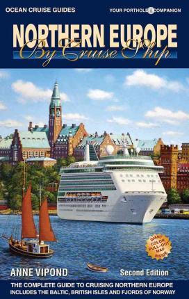 Northern Europe by Cruise Ship: The Complete Guide to Cruising Northern Europe - Anne Vipond