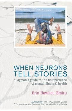Poza produsului When Neurons Tell Stories A Layman's Guide to the Neuroscience of Mental Illness and Health - Erin Hawkes-emiru