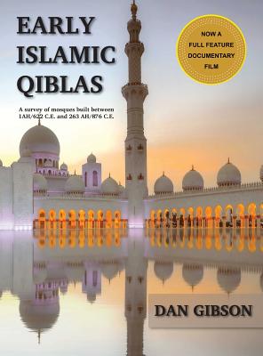 Early Islamic Qiblas: A survey of mosques built between 1AH/622 C.E. and 263 AH/876 C.E. - Gibson Dan