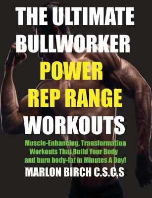 The Ultimate Bullworker Power Rep Range Workouts: Muscle-Enhancing Transformation Workouts That Build Your Body in Minutes A Day! - Marlon Birch