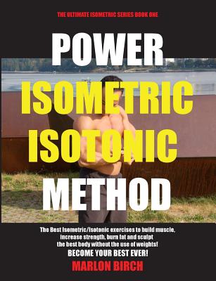 Power Isometric Isotonic Method: The Best Isometric Isotonic exercises to build muscle and get ripped - Marlon Birch