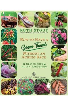 Poza produsului How to Have a Green Thumb Without an Aching Back: A New Method of Mulch Gardening - Ruth Stout