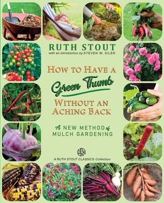 How to Have a Green Thumb Without an Aching Back: A New Method of Mulch Gardening - Ruth Stout