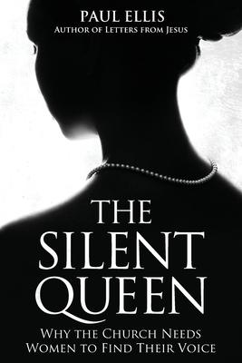 The Silent Queen: Why the Church Needs Women to Find their Voice - Paul Ellis