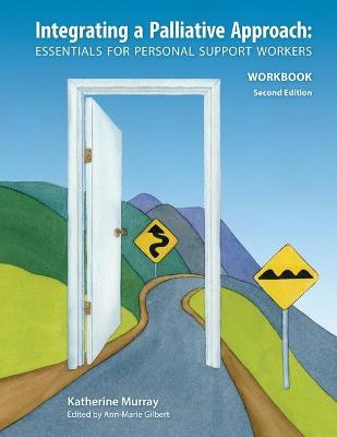 Integrating a Palliative Approach Workbook 2nd Edition: Essentials For Personal Support workers - Katherine Murray