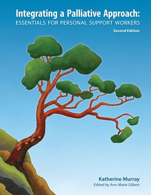 Integrating a Palliative Approach: Essentials for Personal Support Workers; Second Edition - Katherine Murray