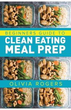 Poza produsului Meal Prep: Beginners Guide to Clean Eating Meal Prep - Includes Recipes to Give You Over 50 Days of Prepared Meals! - Olivia Rogers