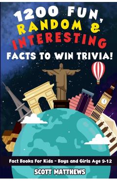 1200 Fun, Random, & Interesting Facts To Win Trivia! - Fact Books For Kids (Boys and Girls Age 9 - 12) - Scott Matthews