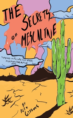 The Secrets Of Mescaline - Tripping On Peyote And Other Psychoactive Cacti - Alex Gibbons