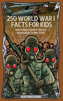 250 World War 1 Facts For Kids - Interesting Events & History Information To Win Trivia - Scott Matthews