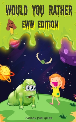 Would You Rather Eww Edition: Funny And Hilariously Challenging Questions For Boy & Girls Ages 6-12 - Canggu Publishing