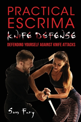 Practical Escrima Knife Defense: Filipino Martial Arts Knife Defense Training - Sam Fury