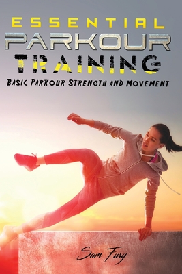 Essential Parkour Training: Basic Parkour Strength and Movement - Sam Fury