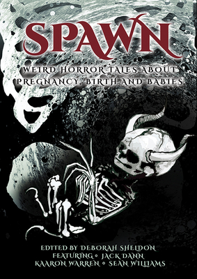 Spawn: Weird Horror Tales about Pregnancy, Birth and Babies - Deborah Sheldon