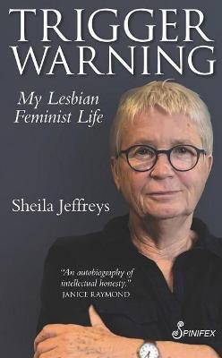 Trigger Warning: My Lesbian Feminist Life - Sheila Jeffreys
