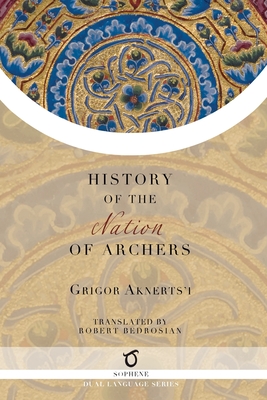 The History of the Nation of Archers - Grigor Aknerts'i