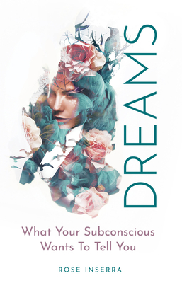Dreams: What Your Subconscious Wants to Tell You - Rose Inserra
