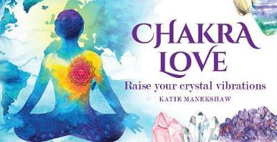 Chakra Love: Raise Your Crystal Vibrations - Katie Manekshaw