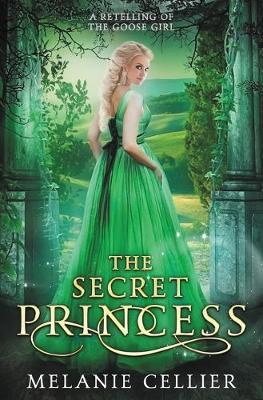 The Secret Princess: A Retelling of The Goose Girl - Melanie Cellier