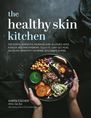 The Healthy Skin Kitchen: For Eczema, Dermatitis, Psoriasis, Acne, Allergies, Hives, Rosacea, Red Skin Syndrome, Cellulite, Leaky Gut, McAs, Sal - Karen Fischer