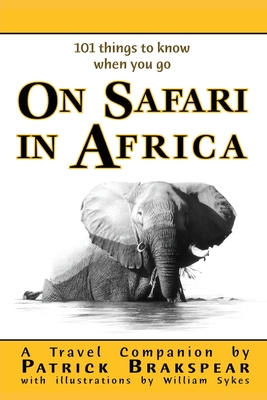 (101 things to know when you go) ON SAFARI IN AFRICA: Paperback Edition - Patrick Brakspear