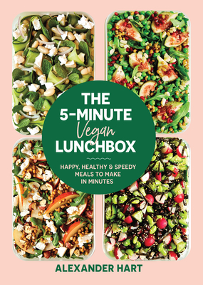 The 5-Minute Vegan Lunchbox: Happy, Healthy & Speedy Meals to Make in Minutes - Alexander Hart
