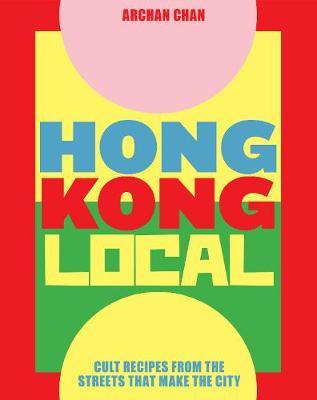 Hong Kong Local: Cult Recipes from the Streets That Make the City - Archan Chan