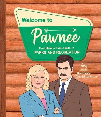 Welcome to Pawnee: The Ultimate Fan's Guide to Parks and Recreation - Amy Lewis
