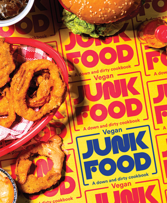 Vegan Junk Food: A Down and Dirty Cookbook - Zacchary Bird