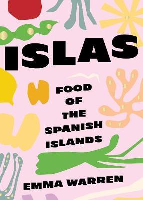 Islas: Food of the Spanish Islands - Emma Warren