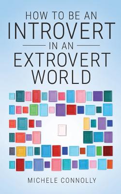 How To Be An Introvert In An Extrovert World - Michele Connolly