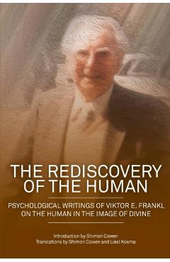 The Rediscovery of the Human: Psychological Writings of Viktor E. Frankl on the Human in the Image of the Divine - Shimon Dovid Cowen