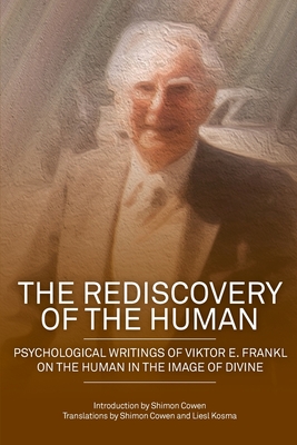 The Rediscovery of the Human: Psychological Writings of Viktor E. Frankl on the Human in the Image of the Divine - Shimon Dovid Cowen