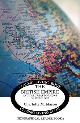 Geographical Reader Book 2: The British Empire and the Great Divisions of the Globe - Charlotte M. Mason